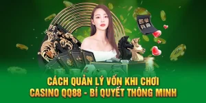 Cách quản lý vốn khi chơi casino QQ88